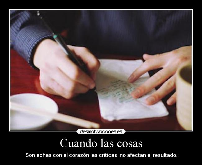 Cuando las cosas - Son echas con el corazón las criticas no afectan el resultado.