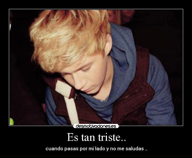 Es tan triste.. - cuando pasas por mi lado y no me saludas ..