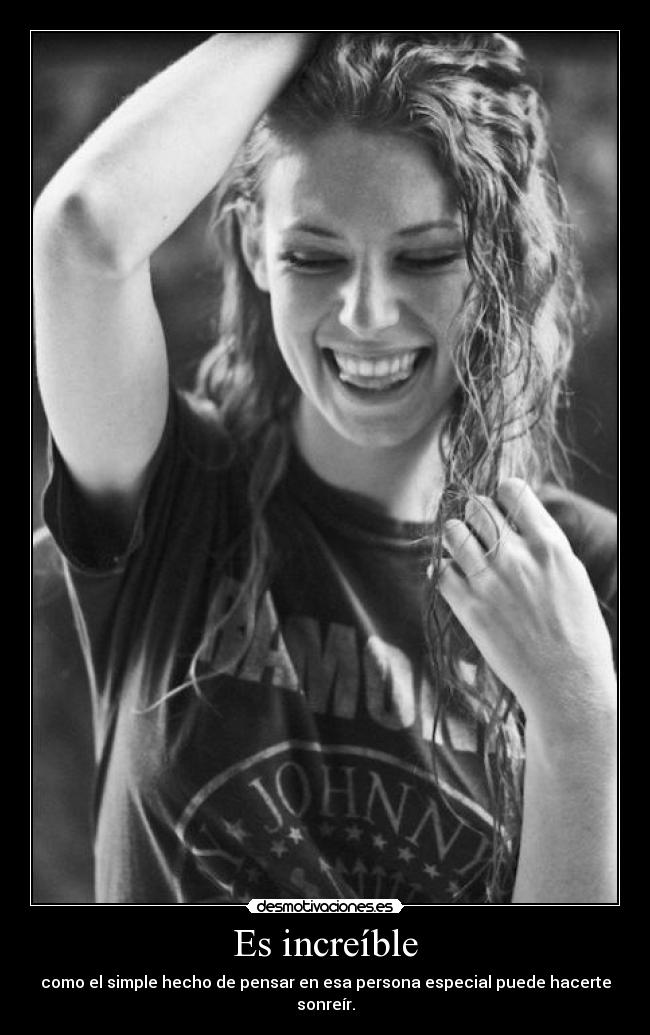 Es increíble - como el simple hecho de pensar en esa persona especial puede hacerte sonreír.