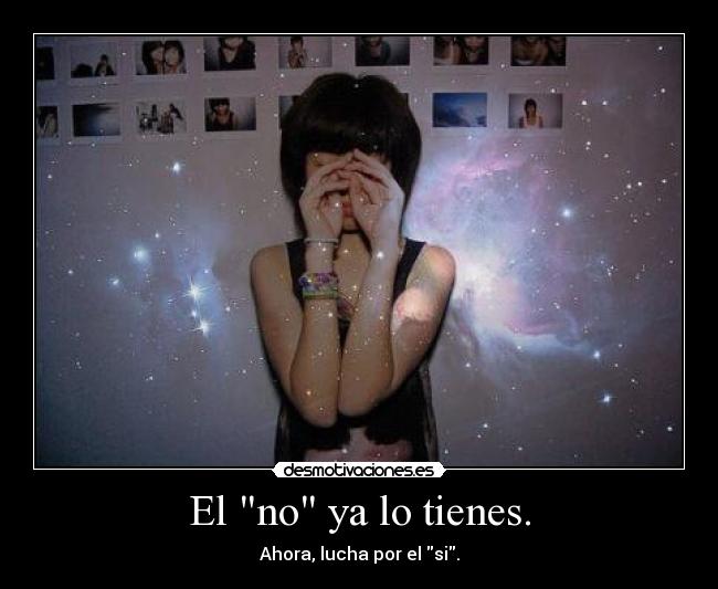 El no ya lo tienes. - Ahora, lucha por el si.