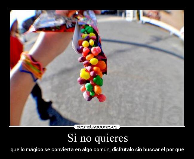 Si no quieres - que lo mágico se convierta en algo común, disfrútalo sin buscar el por qué