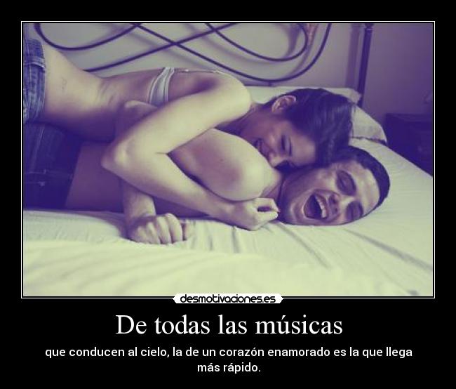 De todas las músicas - que conducen al cielo, la de un corazón enamorado es la que llega más rápido.