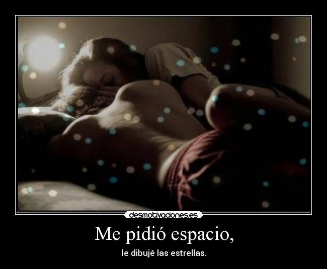 Me pidió espacio, - le dibujé las estrellas.
