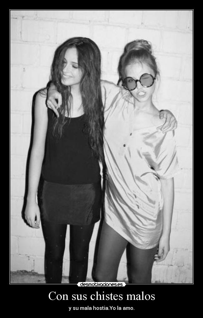 Con sus chistes malos - y su mala hostia.Yo la amo.