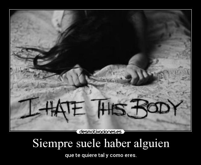 Siempre suele haber alguien - que te quiere tal y como eres.