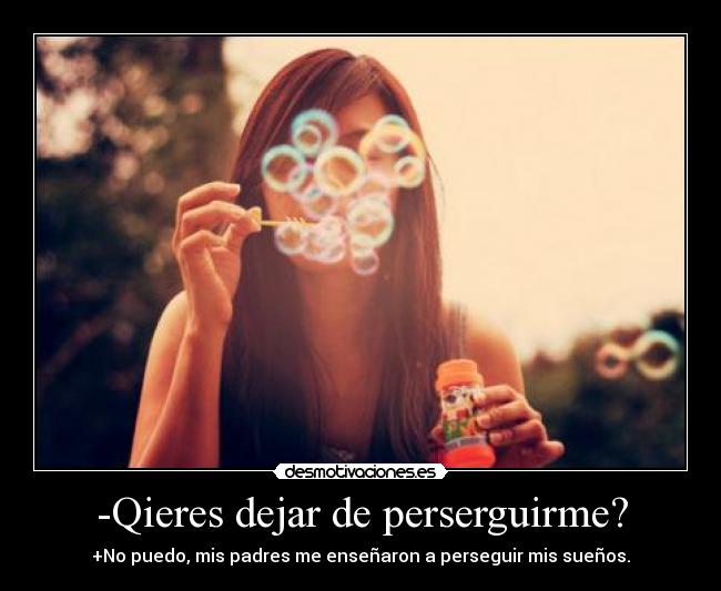 -Qieres dejar de perserguirme? -