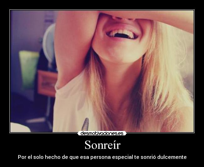 Sonreír - Por el solo hecho de que esa persona especial te sonrió dulcemente