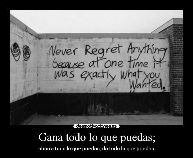 Gana todo lo que puedas; -