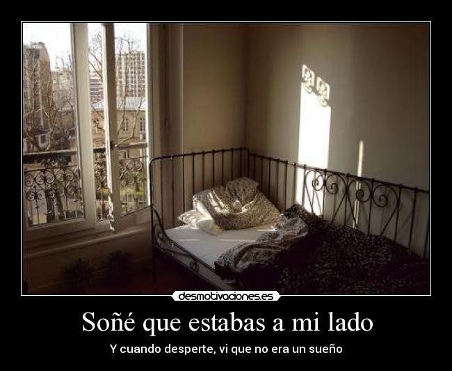 Soñé que estabas a mi lado - Y cuando desperte, vi que no era un sueño