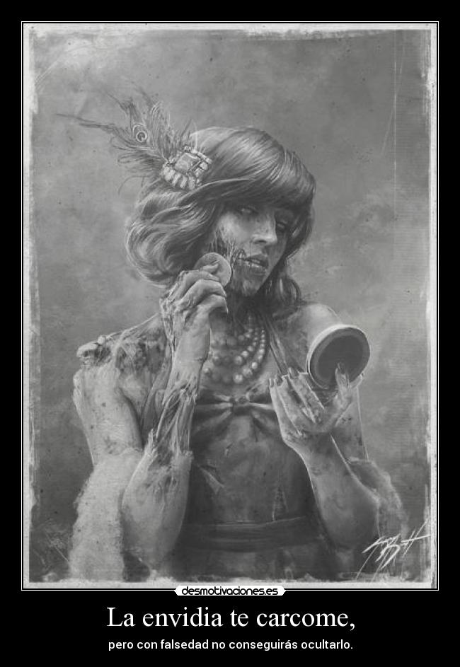 La envidia te carcome, -