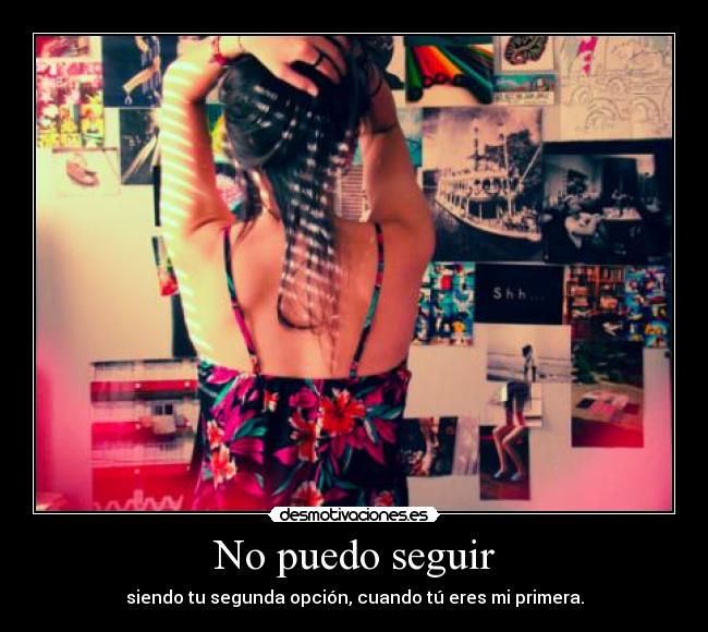 No puedo seguir - siendo tu segunda opción, cuando tú eres mi primera.