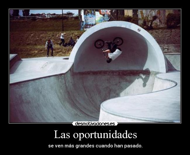 Las oportunidades - se ven más grandes cuando han pasado.