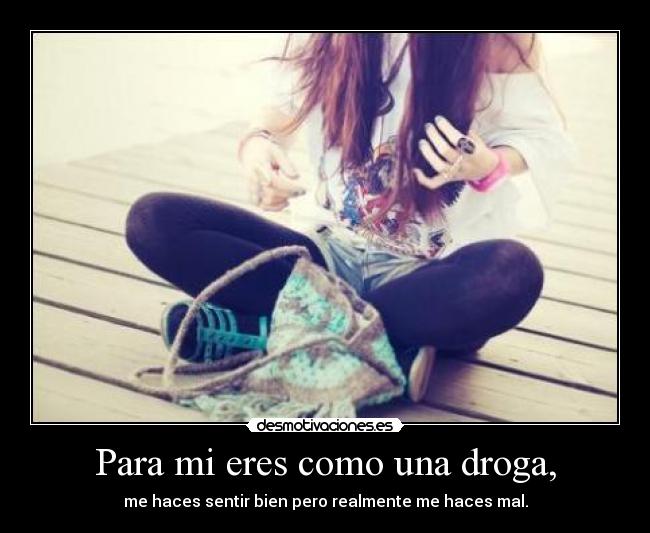 carteles para eres como una droga wtf mentira jejejeje loka mina desmotivaciones