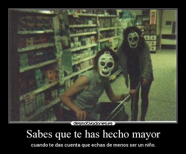 Sabes que te has hecho mayor - 