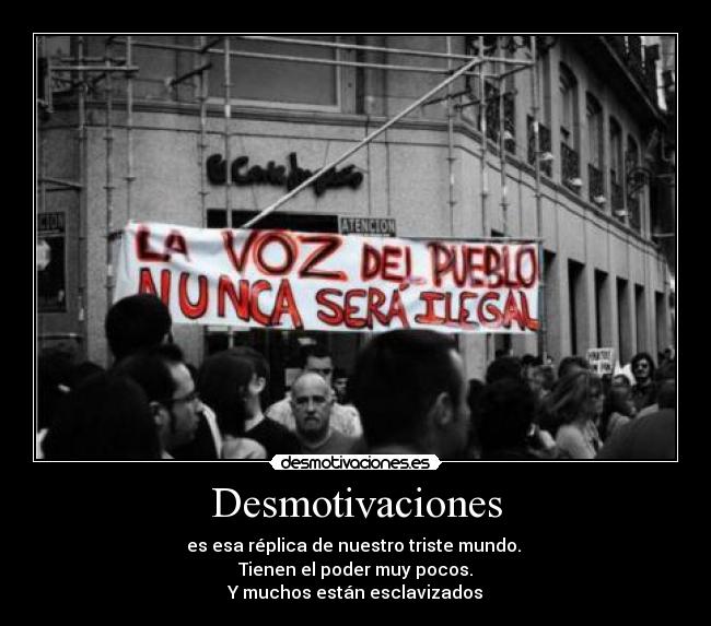 Desmotivaciones - es esa réplica de nuestro triste mundo.
Tienen el poder muy pocos.
Y muchos están esclavizados