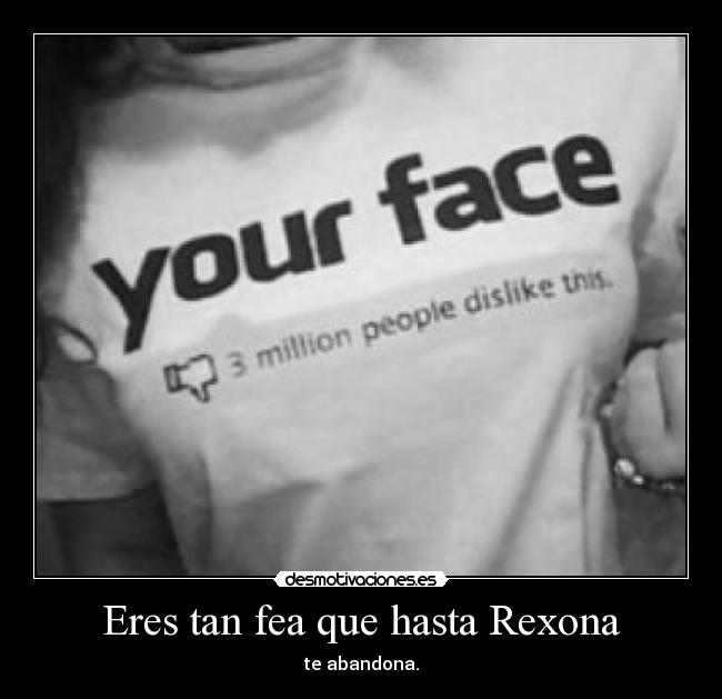 Eres tan fea que hasta Rexona - 