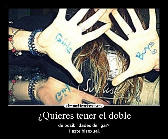 ¿Quieres tener el doble - de posibilidades de ligar?
Hazte bisexual.