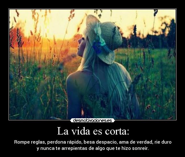 La vida es corta: -
