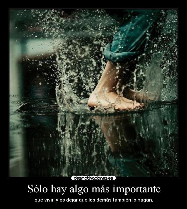 Sólo hay algo más importante - que vivir, y es dejar que los demás también lo hagan.