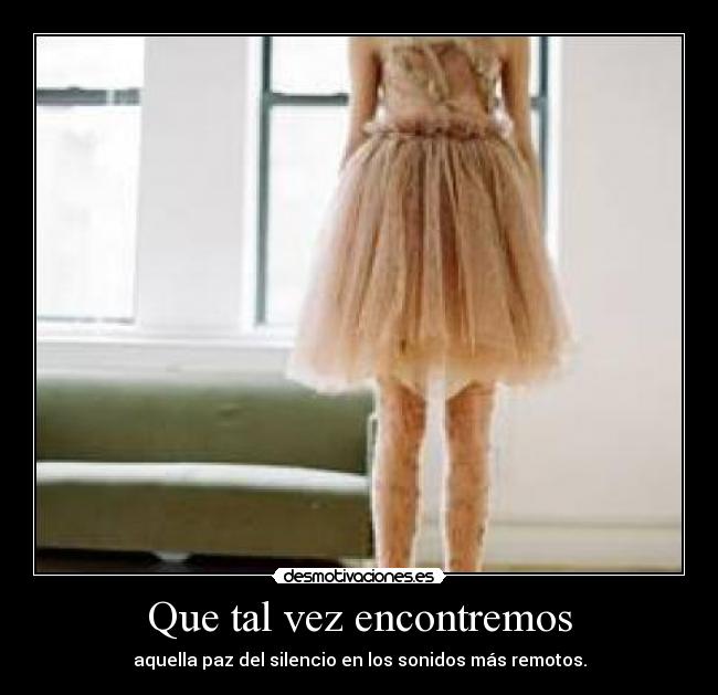 Que tal vez encontremos - aquella paz del silencio en los sonidos más remotos.