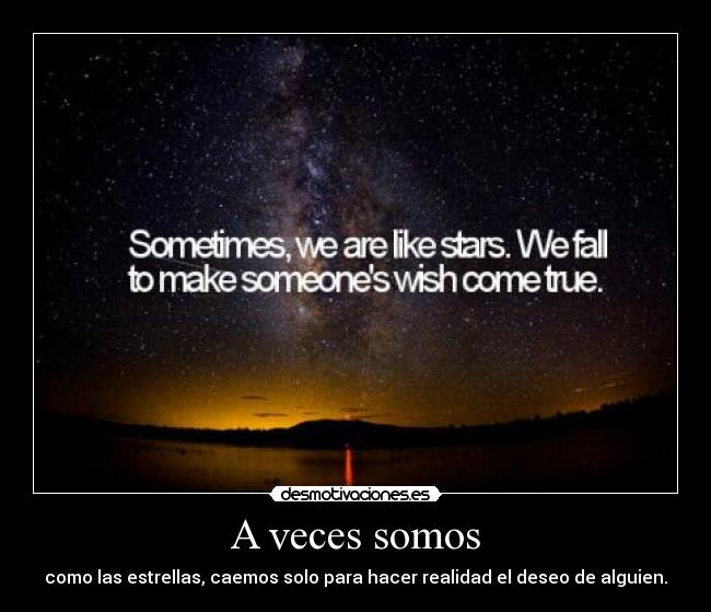 A veces somos - como las estrellas, caemos solo para hacer realidad el deseo de alguien.