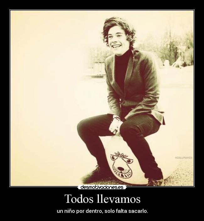 Todos llevamos - un niño por dentro, solo falta sacarlo.
