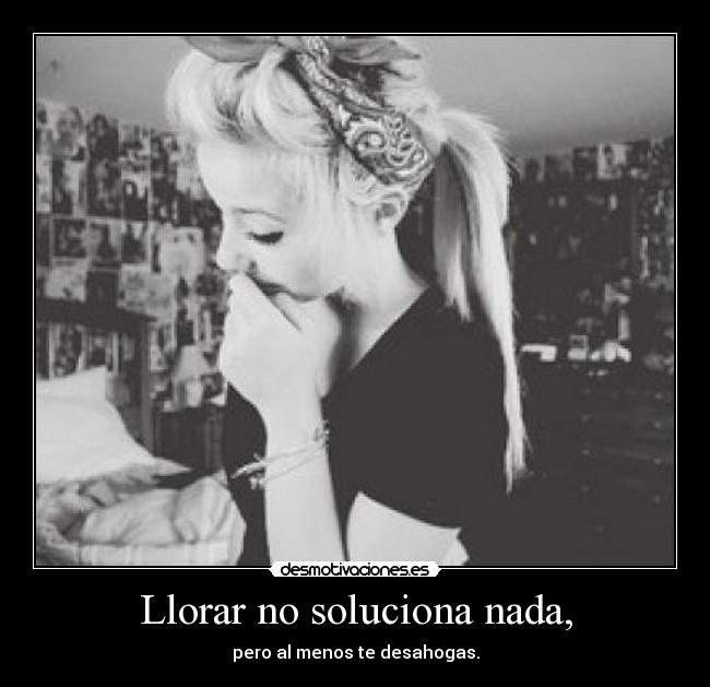 Llorar no soluciona nada, - 
