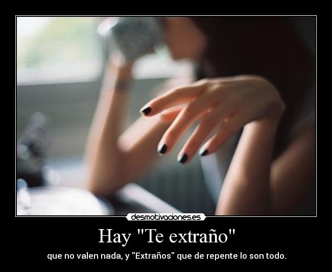 Hay Te extraño - que no valen nada, y Extraños que de repente lo son todo.