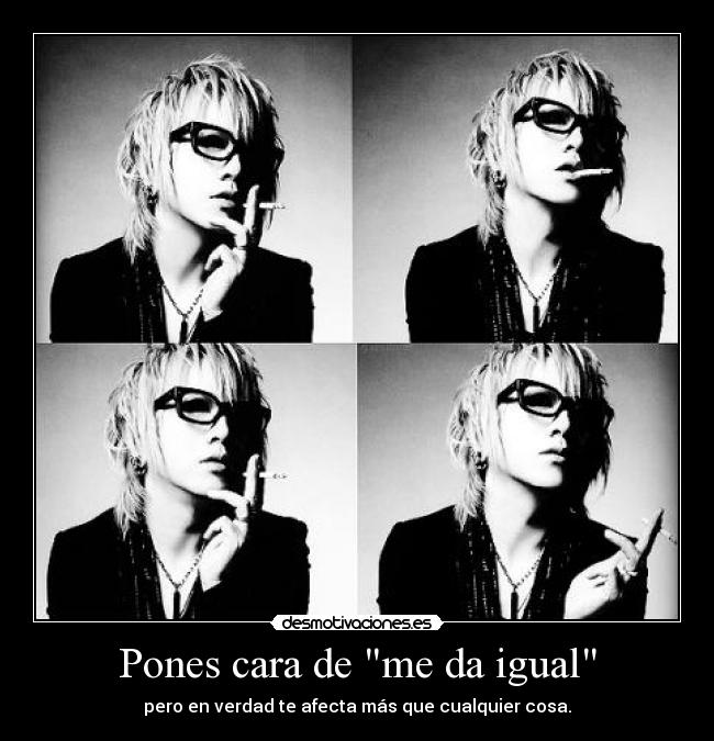 Pones cara de me da igual -