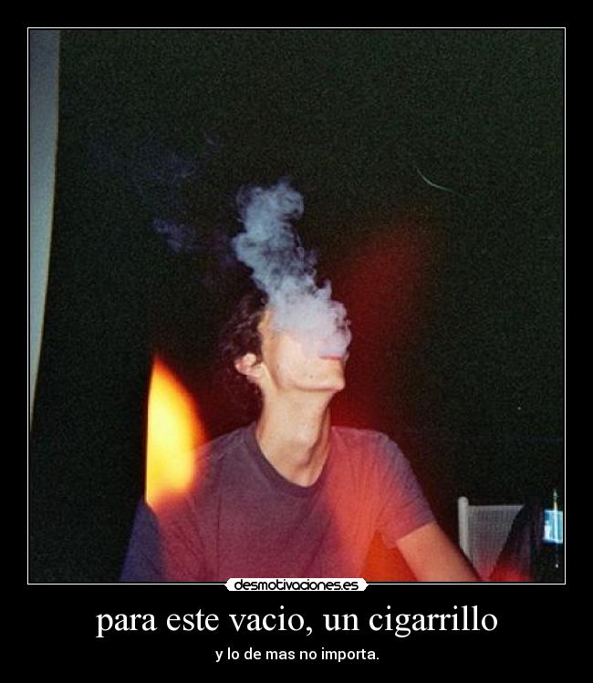 para este vacio, un cigarrillo - y lo de mas no importa.