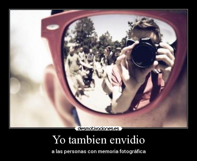 Yo tambien envidio - a las personas con memoria fotográfica