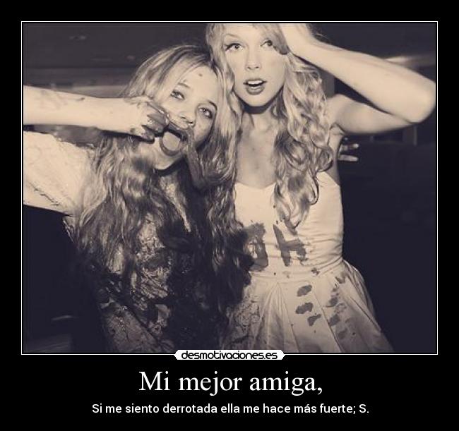 Mi mejor amiga, - Si me siento derrotada ella me hace más fuerte; S.