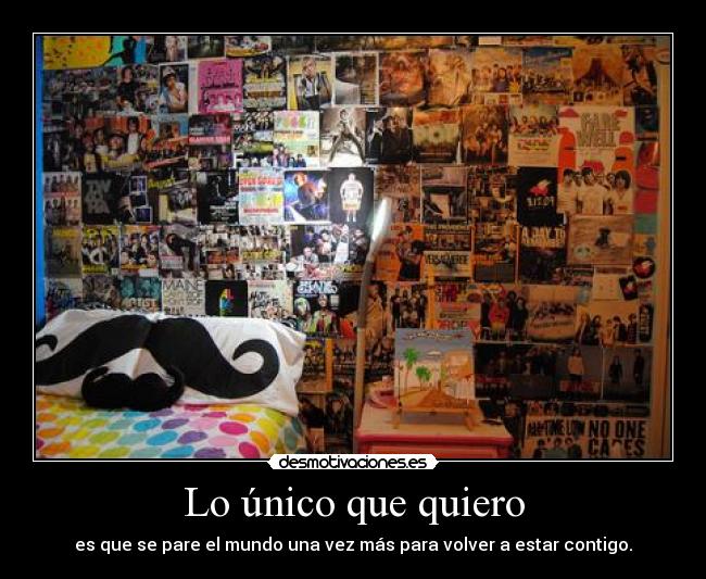 Lo único que quiero - es que se pare el mundo una vez más para volver a estar contigo.