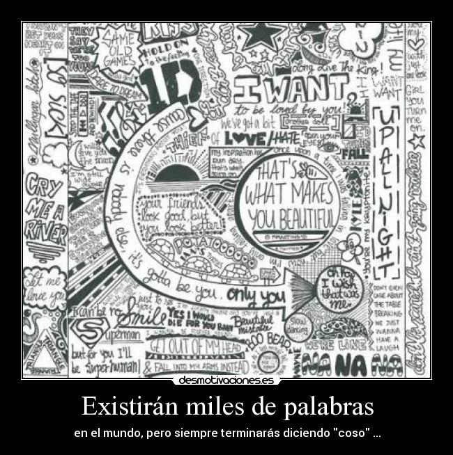 Existirán miles de palabras - en el mundo, pero siempre terminarás diciendo coso ...