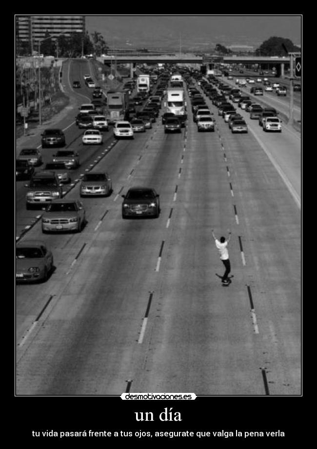 un día - tu vida pasará frente a tus ojos, asegurate que valga la pena verla