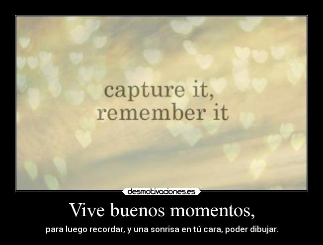 Vive buenos momentos, - 