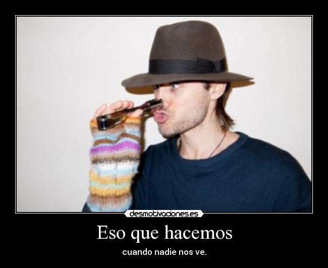 Eso que hacemos - cuando nadie nos ve.