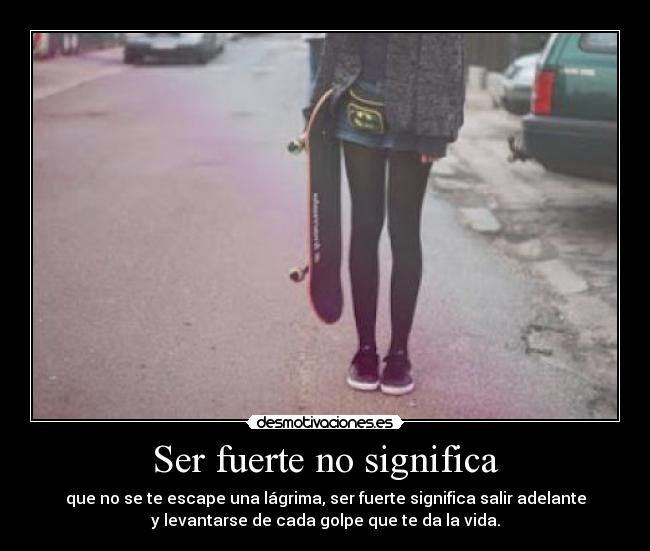 Ser fuerte no significa - 