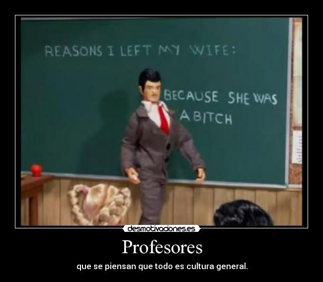 Profesores - que se piensan que todo es cultura general.