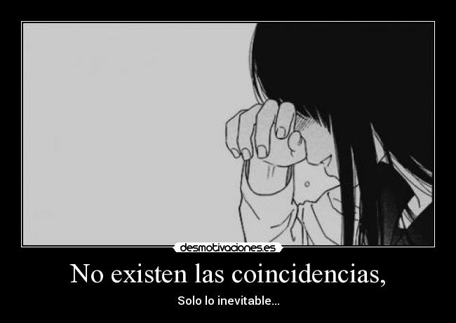 No existen las coincidencias, - Solo lo inevitable...