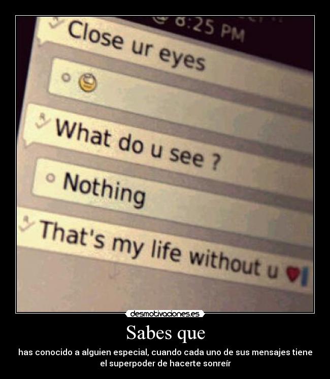 Sabes que - has conocido a alguien especial, cuando cada uno de sus mensajes tiene
el superpoder de hacerte sonreír