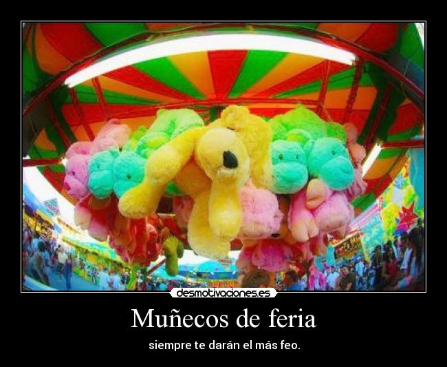 Muñecos de feria - siempre te darán el más feo.