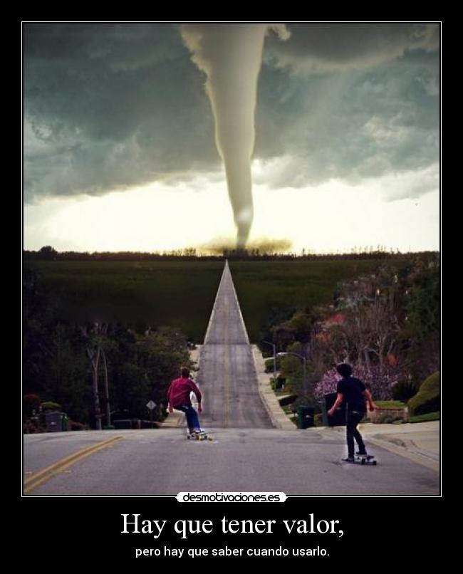 Hay que tener valor, -