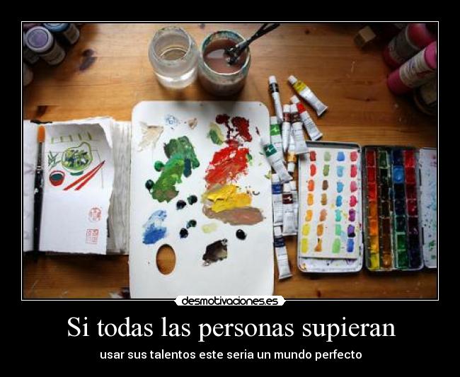 Si todas las personas supieran - usar sus talentos este seria un mundo perfecto