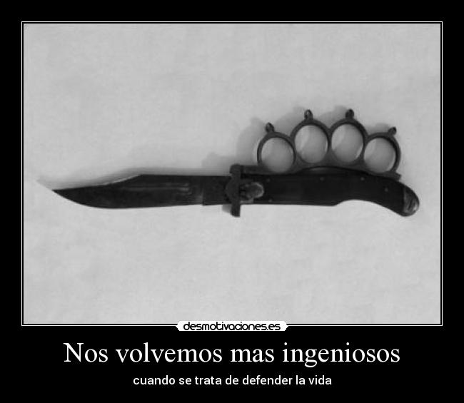 Nos volvemos mas ingeniosos - cuando se trata de defender la vida