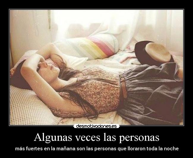 Algunas veces las personas - más fuertes en la mañana son las personas que lloraron toda la noche