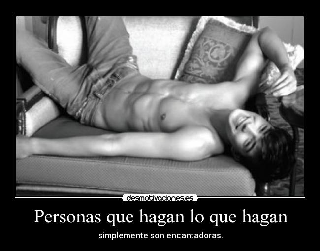 Personas que hagan lo que hagan - simplemente son encantadoras.