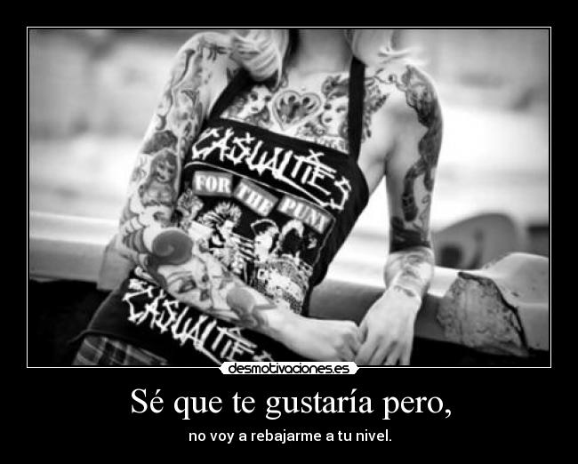 Sé que te gustaría pero, - 