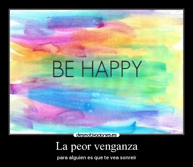 La peor venganza - para alguien es que te vea sonreír