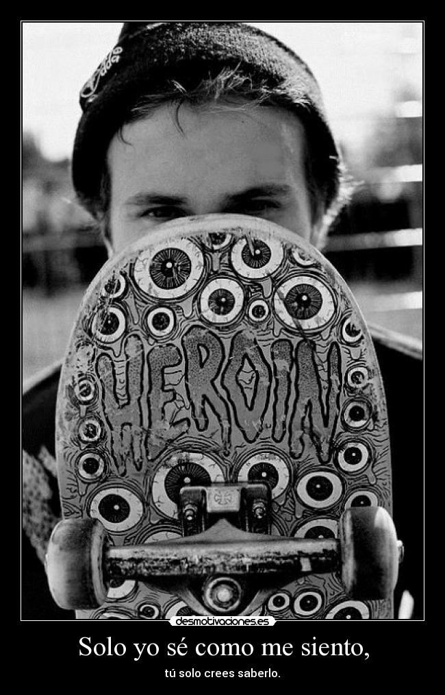 Solo yo sé como me siento, -